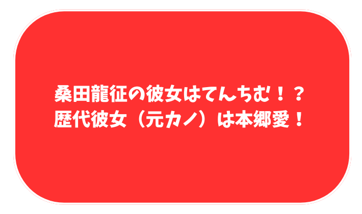 桑田龍征　彼女　てんちむ
